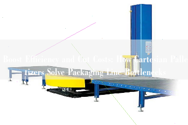 Boost Efficiency and Cut Costs: How Cartesian Palletizers Solve Packaging Line Bottlenecks