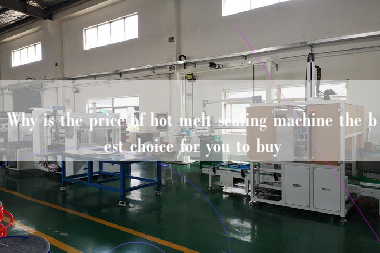 Why is the price of hot melt sealing machine the best choice for you to buy