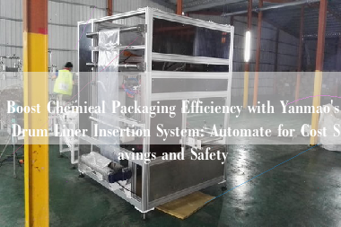 Boost Chemical Packaging Efficiency with Yanmao's Drum Liner Insertion System: Automate for Cost Savings and Safety