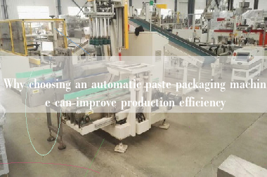 Why choosing an automatic paste packaging machine can improve production efficiency