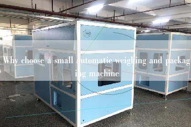 Why choose a small automatic weighing and packaging machine