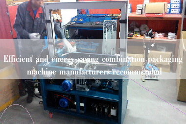 Efficient and energy-saving combination packaging machine manufacturers recommended