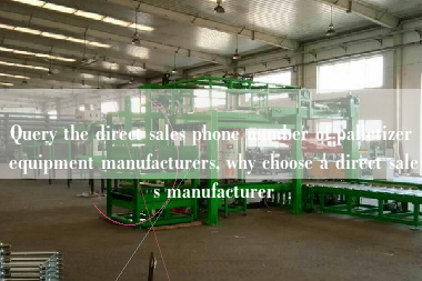 Query the direct sales phone number of palletizer equipment manufacturers, why choose a direct sales manufacturer