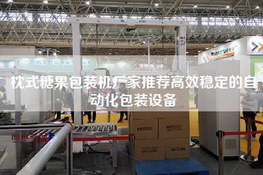 Pillow candy packaging machine manufacturers recommend efficient and stable automated packaging equipment