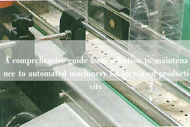 A comprehensive guide from selection to maintenance to automated machinery for increased productivity