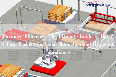 Maximize Efficiency: The Ultimate Guide to Hot Pot Case Packers for Labor Reduction and Hygiene Compliance