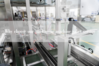 Why choose our packaging machine sales service