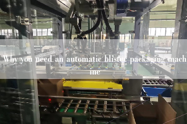 Why you need an automatic blister packaging machine