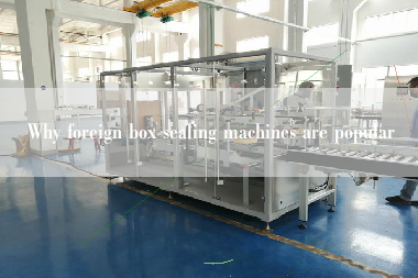Why foreign box sealing machines are popular