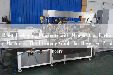 Machine Operator Can Pack Boost Packaging Efficiency with Manual Can Packing Machines: The ...